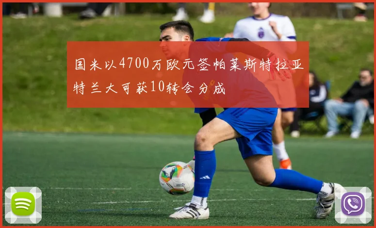 国米以4700万欧元签帕莱斯特拉亚特兰大可获10转会分成